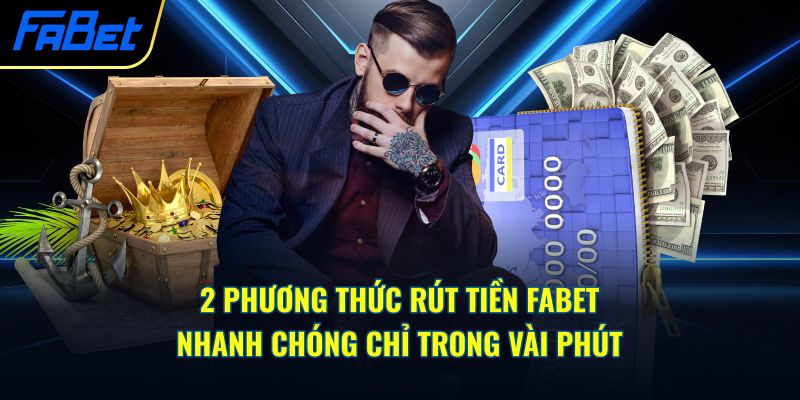 2 phương thức rút tiền Fabet nhanh chóng chỉ trong vài phút