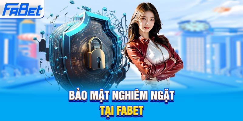 Bảo mật nghiêm ngặt tại Fabet