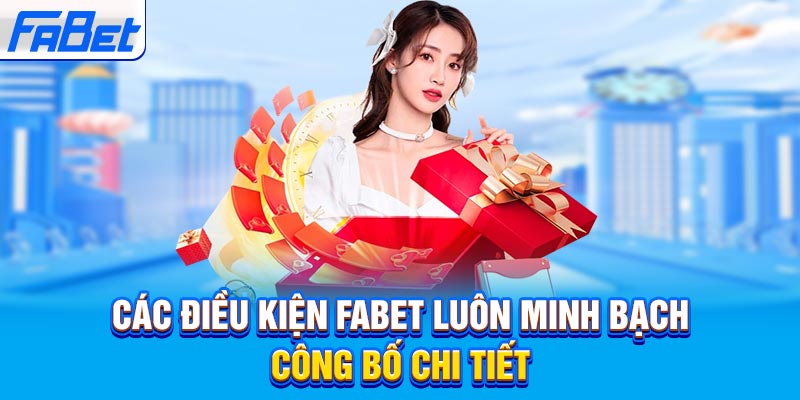 Các điều kiện Fabet luôn minh bạch công bố chi tiết