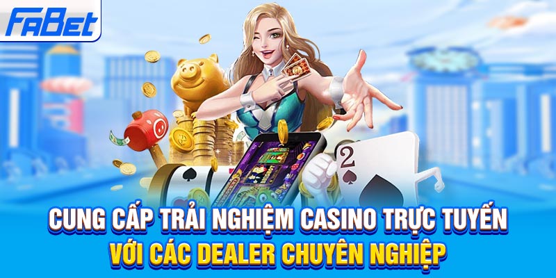 Cung cấp trải nghiệm casino trực tuyến với các dealer chuyên nghiệp