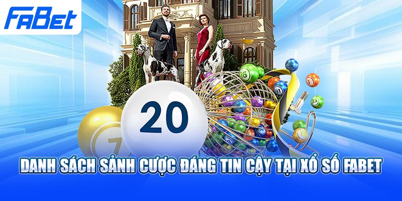 Danh sách sảnh cược đáng tin cậy tại xổ số Fabet