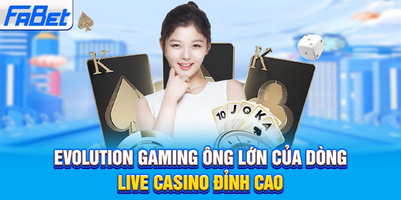 Evolution Gaming ông lớn của dòng live casino đỉnh cao