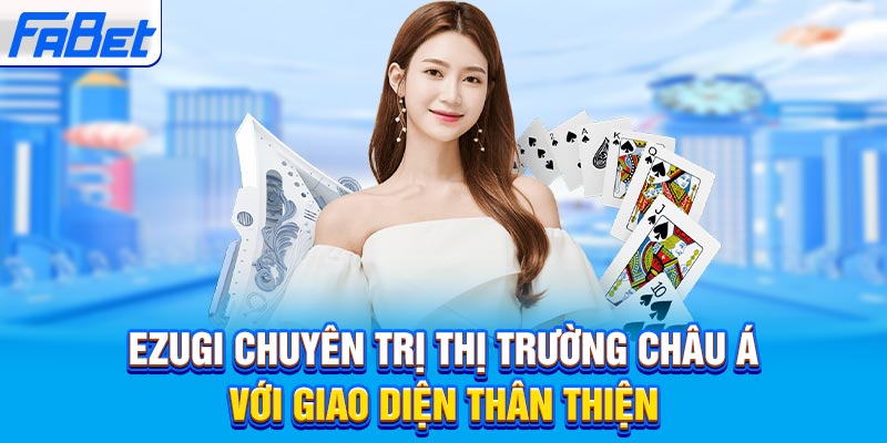Ezugi chuyên trị thị trường châu Á với giao diện thân thiện
