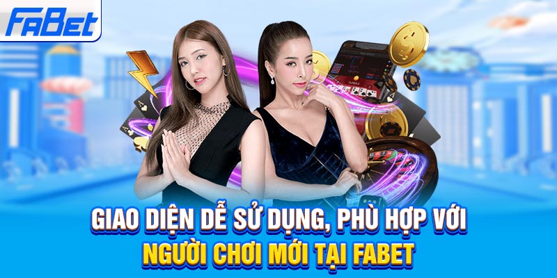 Giao diện dễ sử dụng, phù hợp với người chơi mới tại Fabet