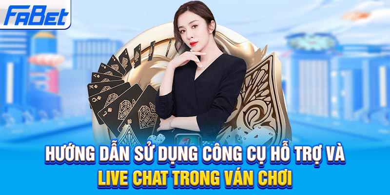 Hướng dẫn sử dụng công cụ hỗ trợ và live chat trong ván chơi
