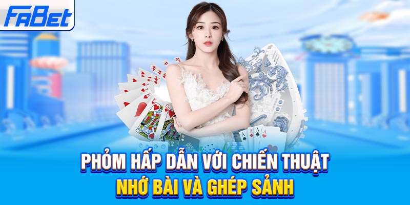 Phỏm hấp dẫn với chiến thuật nhớ bài và ghép sảnh